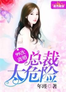 99次离婚总裁太危险 笔趣阁